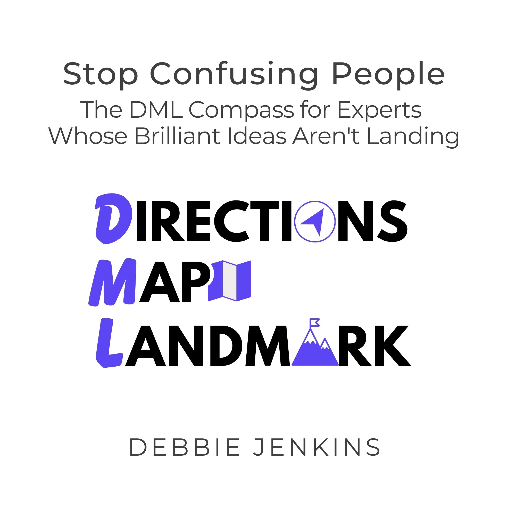 Front cover of Stop Confusing People: The DML Compass for Experts Whose Brilliant Ideas Aren't Landing by Debbie Jenkins